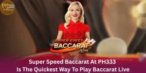 Super Speed Baccarat At PH333 Is The Quickest Way To Play Baccarat Live