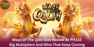 Ways Of The Qilin Slot Review At PH333 Big Multipliers And Wins That Keep Coming